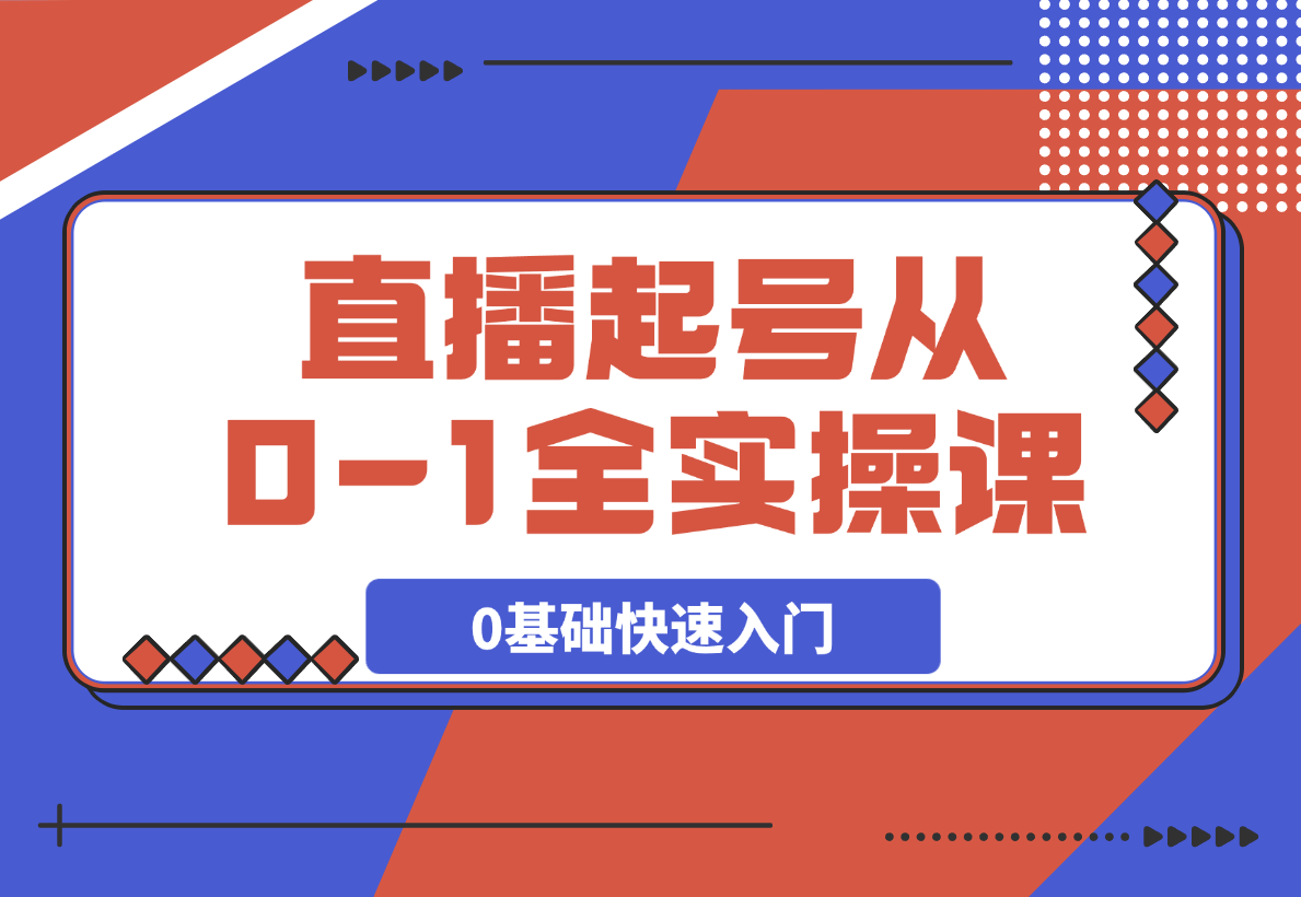 直播起号从0-1全实操课，新人0基础快速入门，0-1阶段流程化学习-梧桐有术