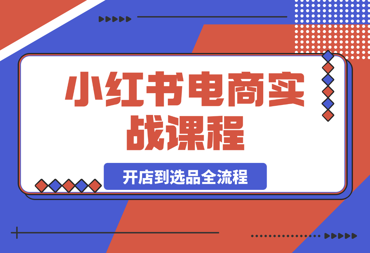 小红书电商实战课：包含开店到选品全流程-梧桐有术
