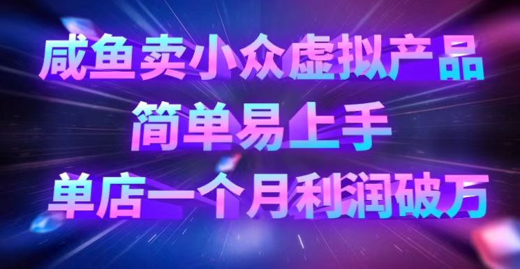 咸鱼卖小众虚拟产品，简单易上手，单店一个月利润破万-梧桐有术