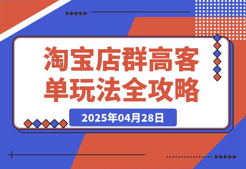 淘宝店群高客单玩法全攻略，把握高客单关键技巧，精通全周期运营-梧桐有术