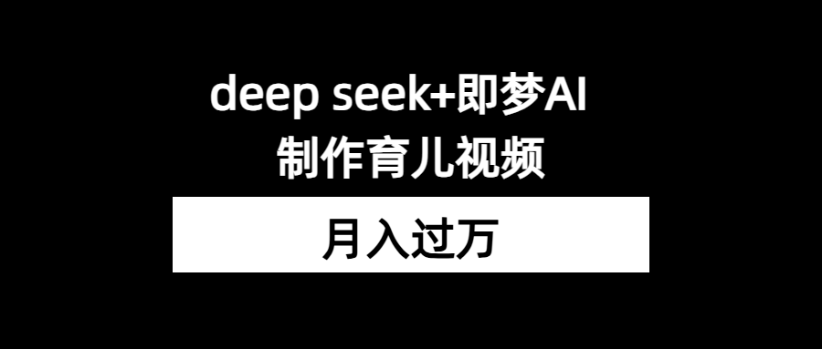 如何30天内涨粉5W？用deep seek+即梦AI制作育儿视频，轻松月入2w-梧桐有术