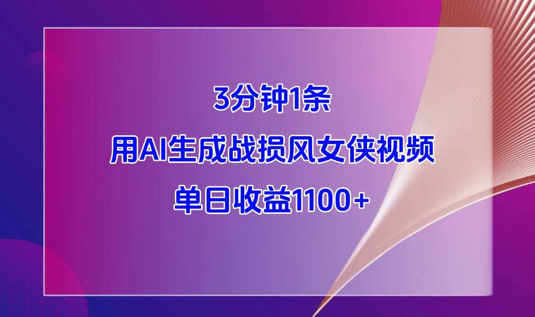 3分钟1条，用AI生成战损风女侠视频，单日收益1100+-梧桐有术