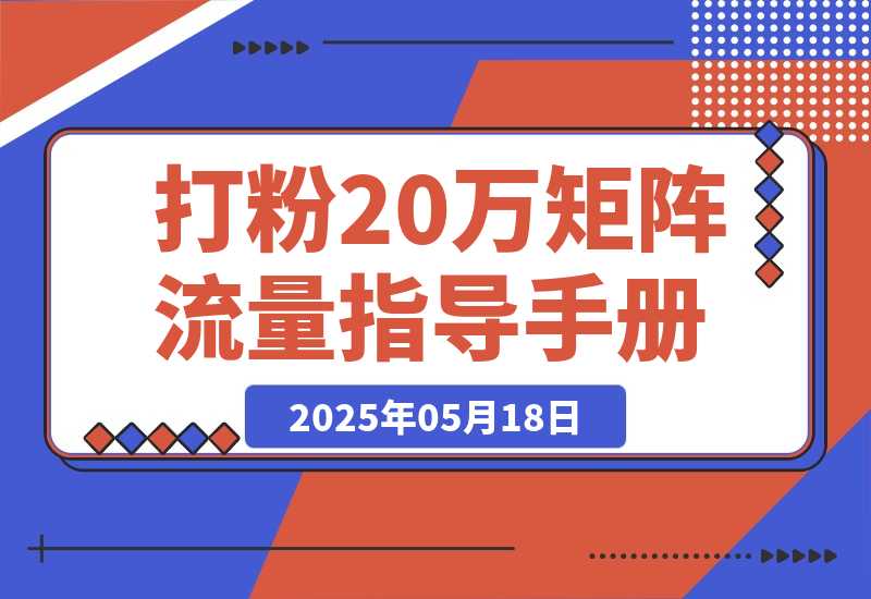 矩阵流量指导手册【打粉20万总结出的一线实战方案】-梧桐有术