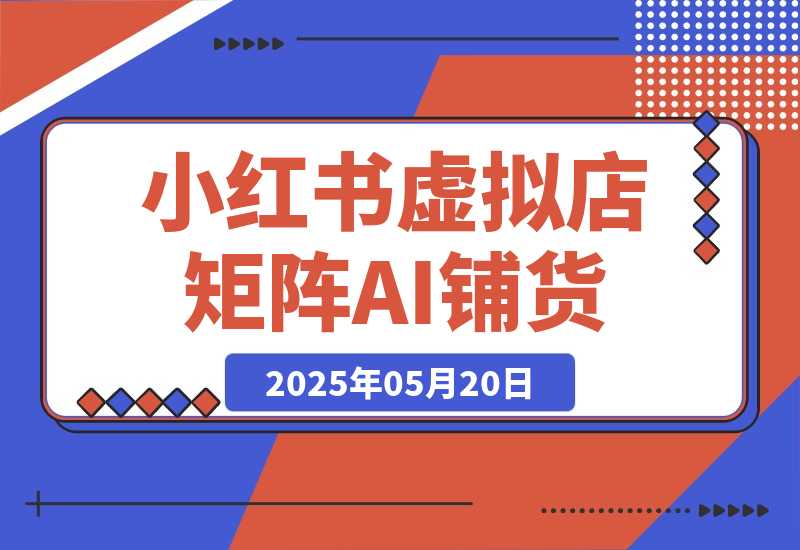 小红书虚拟店矩阵，AI铺货/笔记狂怼/选品搬运，高客单价躺赚指南-梧桐有术