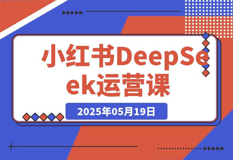 小红书DeepSeek运营课，选品技巧、货源管理、笔记封面制作-梧桐有术