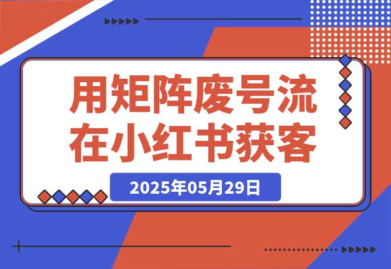 用矩阵废号流玩法，在小红书获客，实操分享-梧桐有术