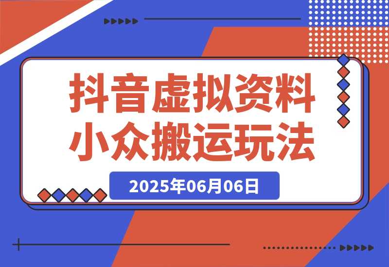 【抖音虚拟资料】从拥挤赛道中打通的小众搬运玩法详解-梧桐有术