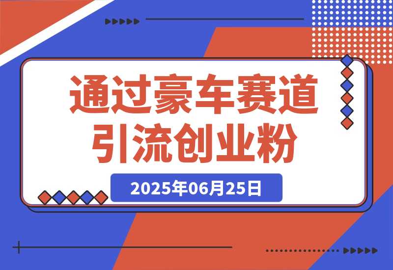 通过豪车赛道引流创业粉的变现4位数保姆级教学-梧桐有术
