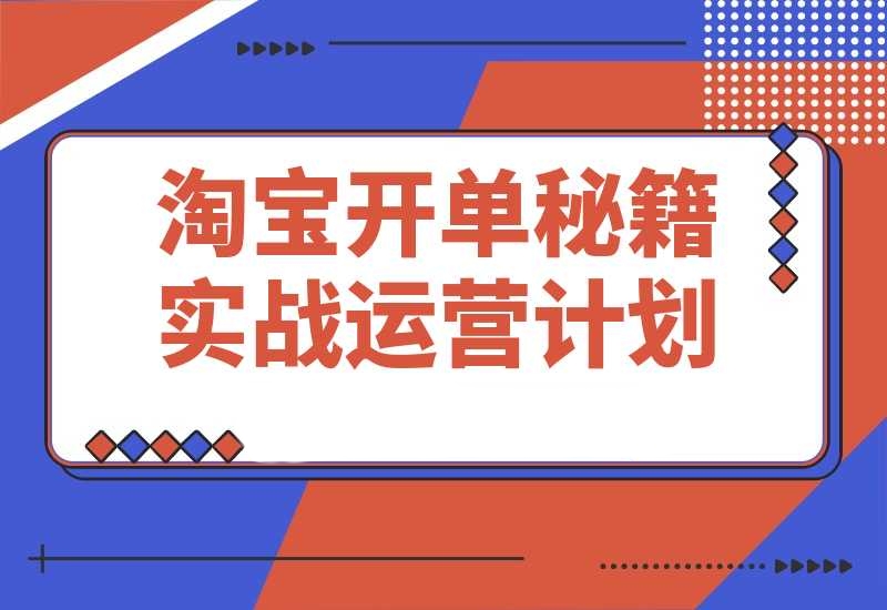 淘宝开单秘籍PRO，定制实战运营计划，化解商家痛点，突破运营瓶颈-梧桐有术