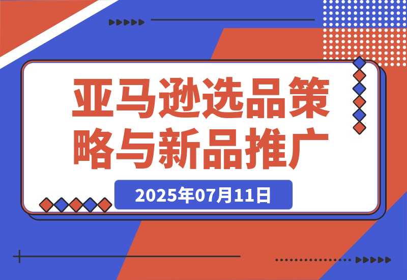 亚马逊选品策略与新品推广 广告优化与政策解读 促销活动-梧桐有术