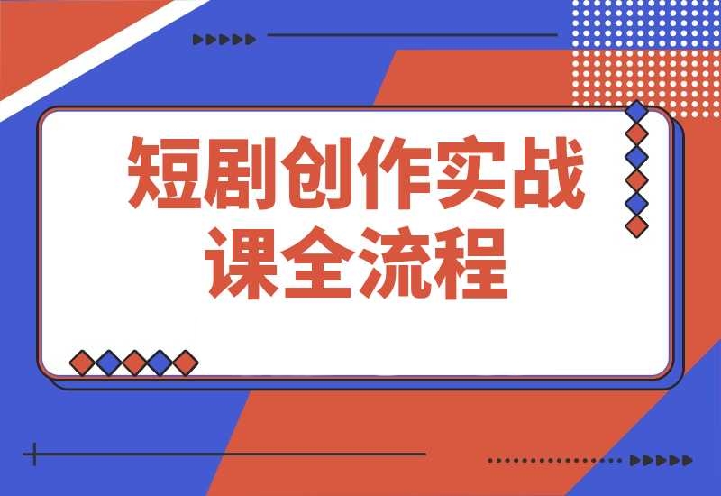 短剧创作实战课，系统讲解素材下载、剪辑技巧和平台运营全部流程-梧桐有术