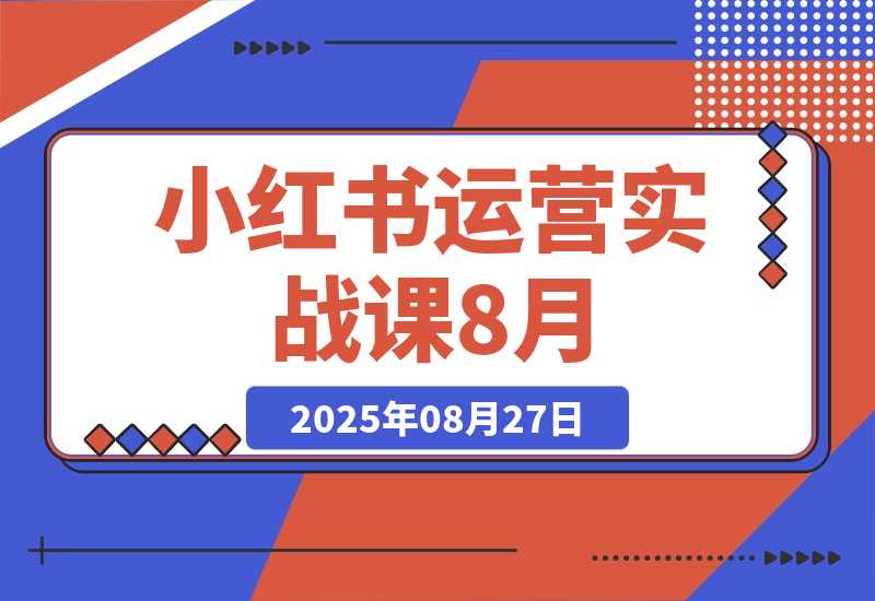 小红书运营实战课：解决商家在内容创作、流量获取和变现效率-梧桐有术