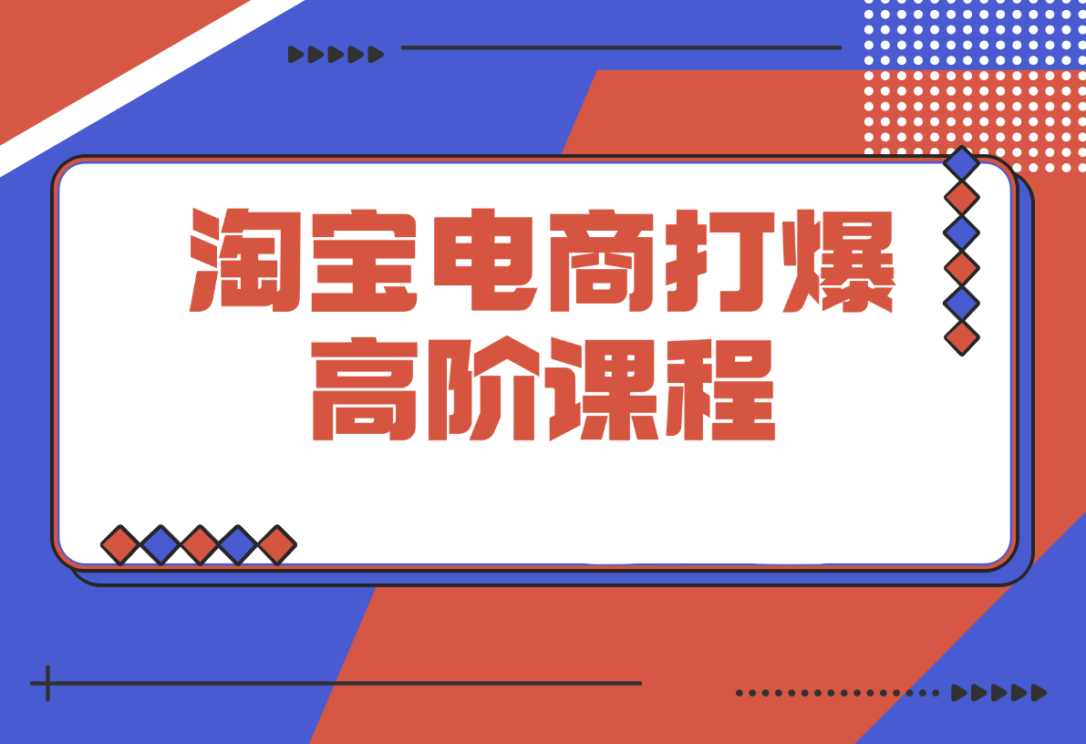 淘宝打爆高阶课：万相台连环起量14法，精准人群组合抢位提转化-梧桐有术