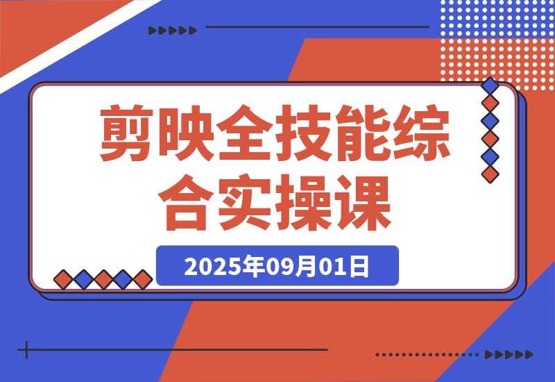 剪映全技能综合课：从剪辑到特效，案例拆解，全流程闭环-梧桐有术
